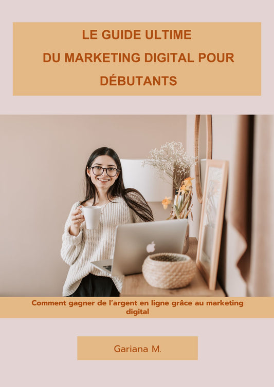Le Guide Ultime du Marketing Digital pour Débutants. / Devenez entrepreneur digital avec Canva, l’affiliation et le contenu marketing